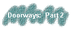 Doorways:  Part 2