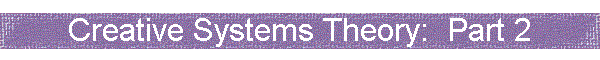 Creative Systems Theory:  Part 2